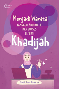 Menjadi Wanita Tangguh, Produktif, dan Sukses seperti Khadijah