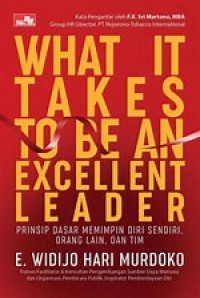 What It Takes To Be An Excellent Leader: Prinsip Dasar Memimpin Diri Sendiri, Orang Lain, dan Tim